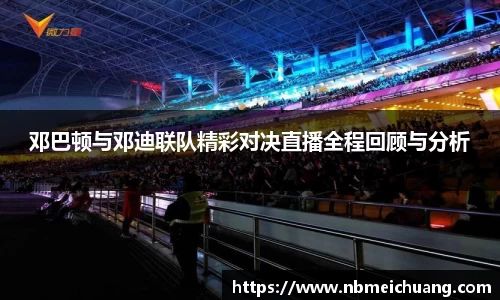 邓巴顿与邓迪联队精彩对决直播全程回顾与分析